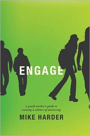 Engage: A Youth Worker's Guide to Creating a Culture of Mentoring de Mike Harder