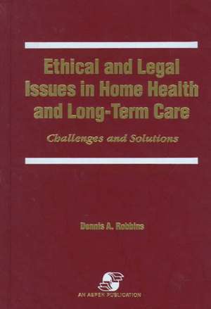 Ethical & Legal Issues in Home Health & Long-Term Care de Dennis A. Robbins