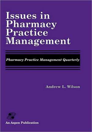 Issues in Pharmacy Practice Management: Pharmacy Practice Management Quarterly de Andrew L. Wilson