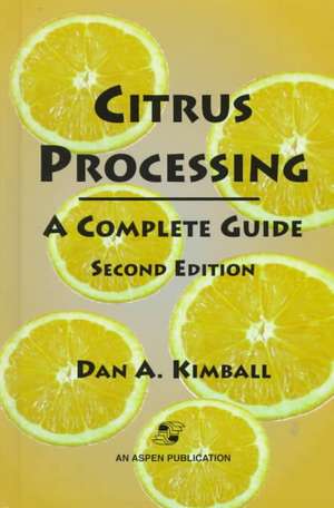 Citrus Processing: A Complete Guide de Dan A. Kimball