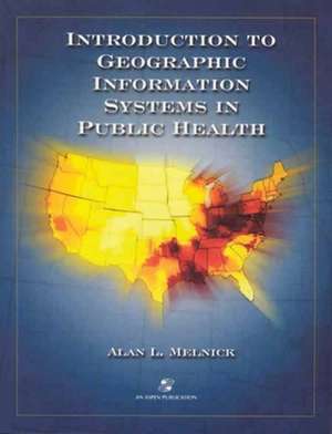 Introduction to Geographic Information Systems in Public Health de Alan L. Melnick