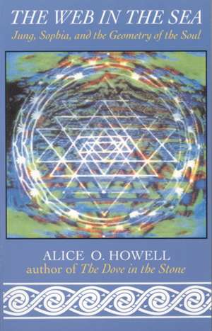 The Web in the Sea: Jung, Sophia, and the Geometry of the Soul de Alice O. Howell