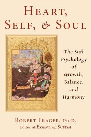 Heart, Self, & Soul: The Sufi Approach to Growth, Balance, and Harmony de Robert Frager