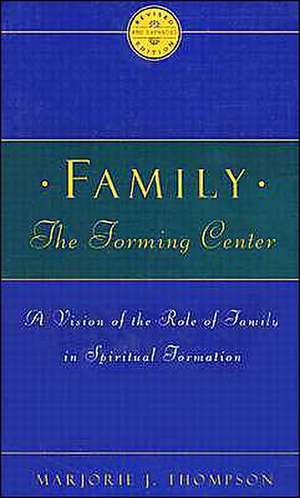 Family the Forming Center: A Vision of the Role of Family in Spiritual Formation de Marjorie J. Thompson