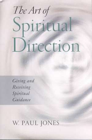 The Art of Spiritual Direction: Giving and Receiving Spiritual Guidance de W. Paul Jones