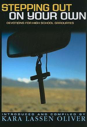 Stepping Out on Your Own: Devotions for High School Graduates de Kara L. Oliver