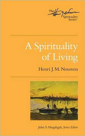 A Spirituality of Living: The Henri Nouwen Spirituality Series de Henri J.M. Nouwen