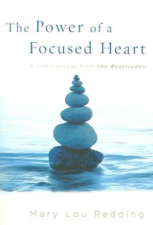 The Power of a Focused Heart: 8 Life Lessons from the Beatitudes de Mary Lou Redding