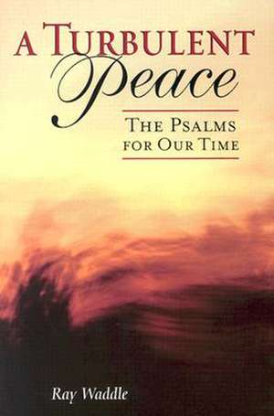 A Turbulent Peace: The Psalms for Our Time de Ray Waddle