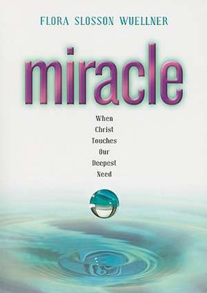 Miracle: When Christ Touches Our Deepest Need de Flora Slosson Wuellner