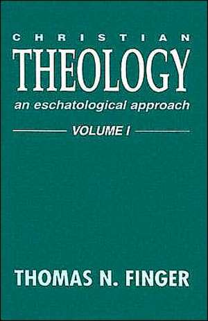 Christian Theology: An Eschatological Approach de Thomas N. Finger