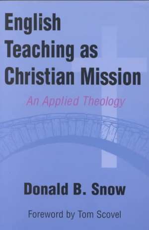 English Teaching as Christian Mission: An Applied Theology de Donald B. Snow