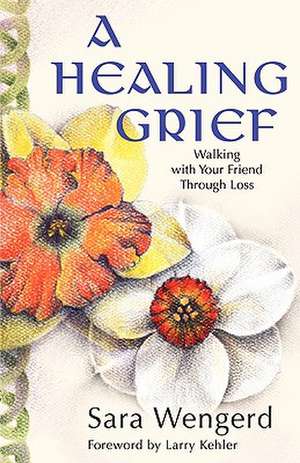 A Healing Grief: Walking with Your Friend Through Loss de Sara Wengerd