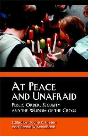 At Peace and Unafraid: Public Order, Security, and the Wisdom of the Cross de Duane K. Friesen