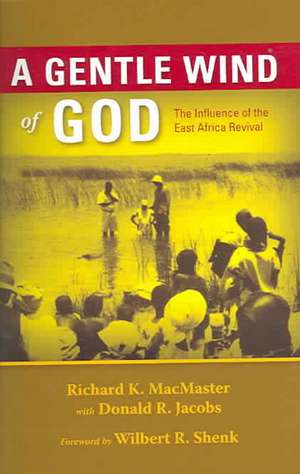 A Gentle Wind of God: The Influence of the East Africa Revival de Richard K. MacMaster