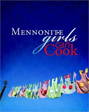 Mennonite Girls Can Cook de Lovella Schellenberg