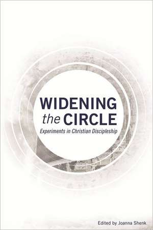 Widening the Circle: Experiments in Christian Discipleship de Joanna Shenk