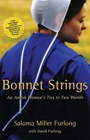 Bonnet Strings: An Amish Woman's Ties to Two Worlds de David C. Furlong