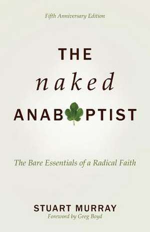 Naked Anabaptist: The Bare Essentials of a Radical Faith, Fifth Anniversary Edition de Stuart Murray