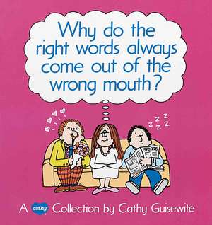 Why Do the Right Words Always Come Out of the Wrong Mouth?: A Cathy Collection de Cathy Guisewite