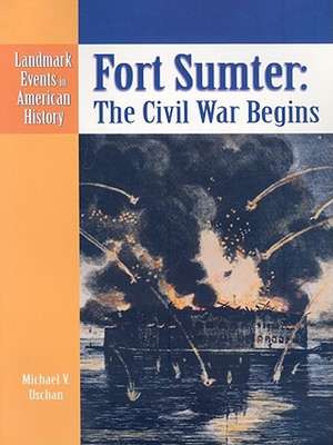 Fort Sumter: The Civil War Begins de Michael V. Uschan