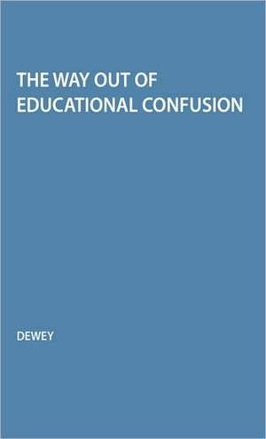 Way Out of Educational Confusion de John Dewey