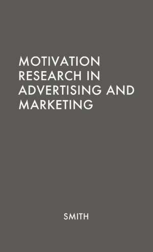 Motivation Research in Advertising and Marketing. de George Horsley Smith