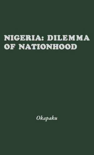 Nigeria: Dilemma of Nationhood; An African Analysis of the Biafran Conflict de Joseph Okpaku