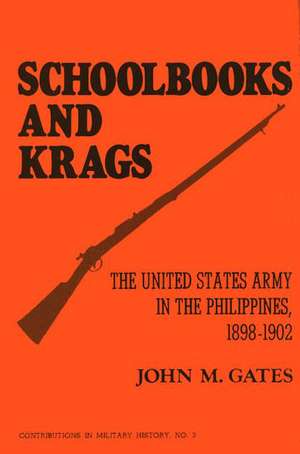 Schoolbooks and Krags: The United States Army in the Philippines, 1898-1902 de John Morgan Gates