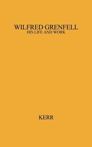 Wilfred Grenfell, His Life and Work. de James Lennox Kerr