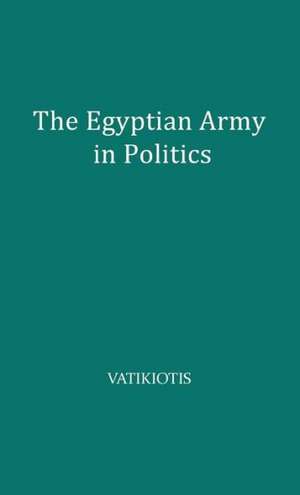 The Egyptian Army in Politics: Pattern for New Nations? de P. J. Vatikiotis