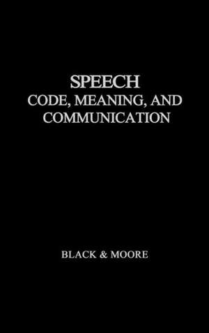 Speech: Code, Meaning, and Communication de John Wilson Black