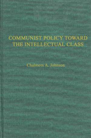 Communist Policies Toward the Intellectual Class: Freedom of Thought and Expression in China de Chalmers A. Johnson