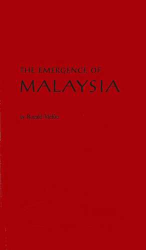 The Emergence of Malaysia. de Ronald Cecil Hamlyn McKie