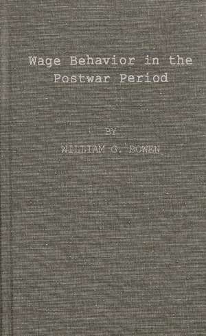 Wage Behavior in the Postwar Period: An Empirical Analysis, by William G. Bowen de Princeton University