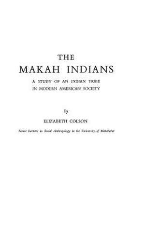 Nhe Makah Indians: A Study of an Indian Tribe in Modern American Society de Elizabeth Colson