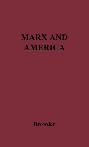 Marx and America: A Study of the Doctrine of Impoverishment de Earl Browder