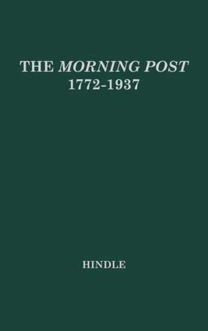 The Morning Post, 1772-1937: Portrait of a Newspaper de Wilfrid Hindle