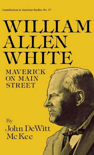 William Allen White: Maverick on Main Street de John DeWitt McKee