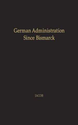 German Administration Since Bismarck: Central Authority Versus Local Autonomy de Herbert Jacob