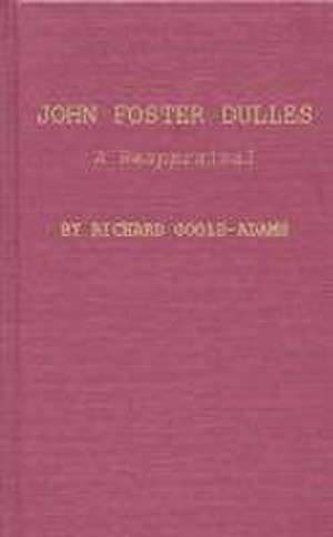 John Foster Dulles: A Reappraisal de Richard John Morton Goold-Adams