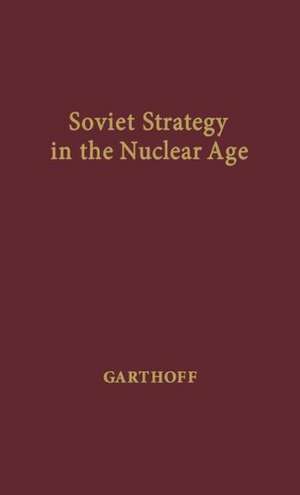 Soviet Strategy in the Nuclear Age de Raymond L. Garthoff