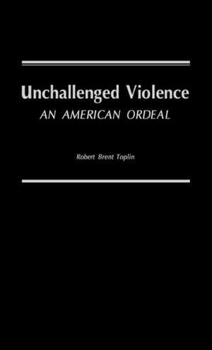 Unchallenged Violence: An American Ordeal de Robert Brent Toplin