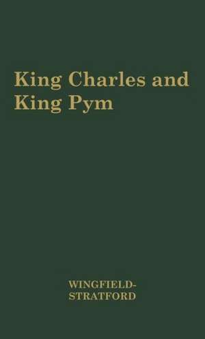 King Charles and King Pym, 1637-1643. de Esme Cecil Wingfield-Stratford