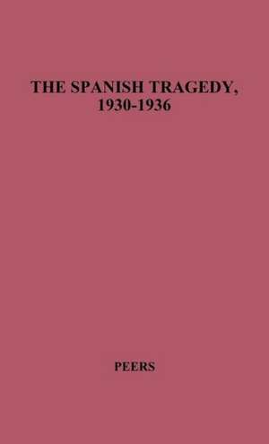 The Spanish Tragedy, 1930-1936: Dictatorship, Republic, Chaos de Edgar Allison Peers