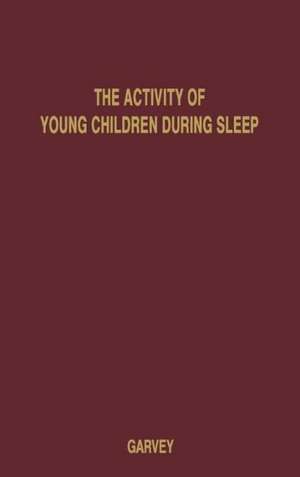 The Activity of Young Children During Sleep: An Objective Study de Chester Roy Garvey