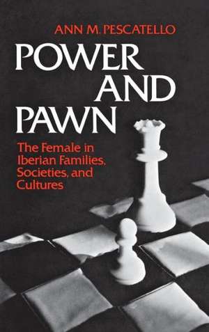 Power and Pawn: The Female in Iberian Families, Societies, and Cultures de Ann M. Pescatello