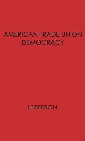 American Trade Union Democracy. de William Morris Leiserson