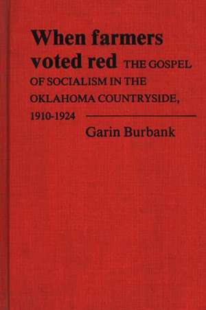 When Farmers Voted Red: The Gospel of Socialism in the Oklahoma Countryside, 1910-1924 de Garin Burbank