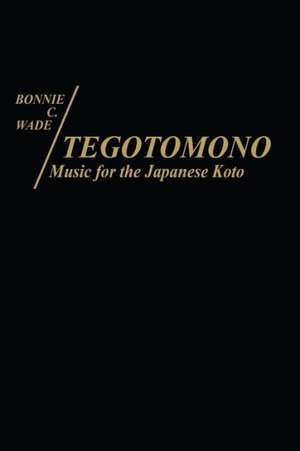 Tegotomono: Music for Japanese Koto de Bonnie C. Wade